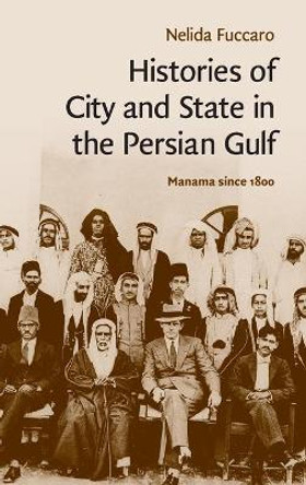 Histories of City and State in the Persian Gulf: Manama since 1800 by Nelida Fuccaro 9780521514354