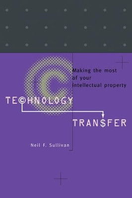Technology Transfer: Making the Most of Your Intellectual Property by Neil F. Sullivan 9780521466165