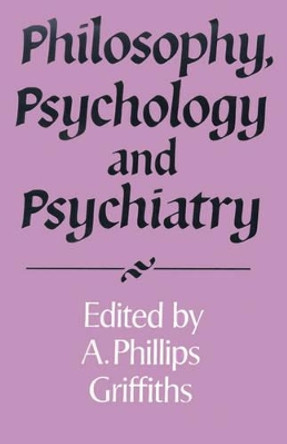 Philosophy, Psychology and Psychiatry by A. Phillips Griffiths 9780521469029