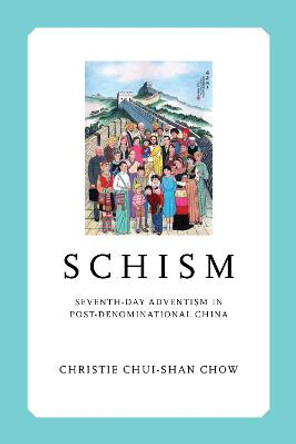 Schism: Seventh-day Adventism in Post-Denominational China by Christie Chui-Shan Chow