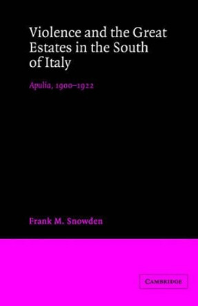 Violence and the Great Estates in the South of Italy: Apulia, 1900-1922 by Frank M. Snowden 9780521527101