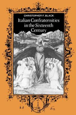 Italian Confraternities in the Sixteenth Century by Christopher F. Black 9780521531139