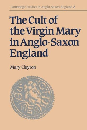 The Cult of the Virgin Mary in Anglo-Saxon England by Mary Clayton 9780521531153