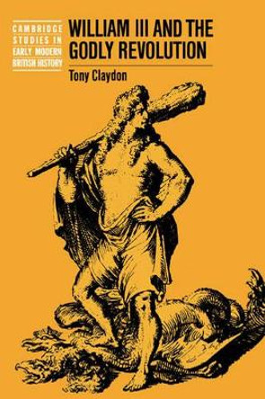 William III and the Godly Revolution by Professor Tony Claydon 9780521544016