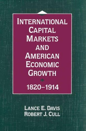 International Capital Markets and American Economic Growth, 1820-1914 by Lance E. Davis 9780521526449