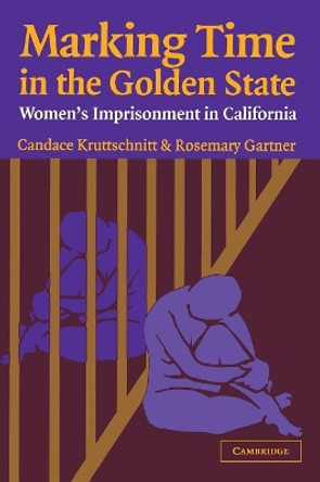 Marking Time in the Golden State: Women's Imprisonment in California by Candace Kruttschnitt 9780521532655