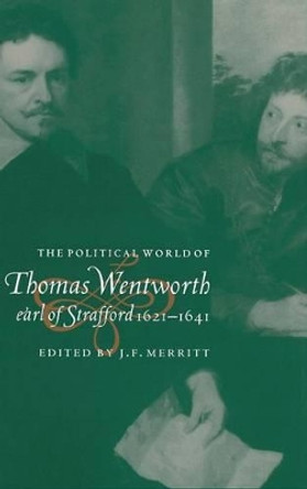 The Political World of Thomas Wentworth, Earl of Strafford, 1621-1641 by J. F. Merritt 9780521560412