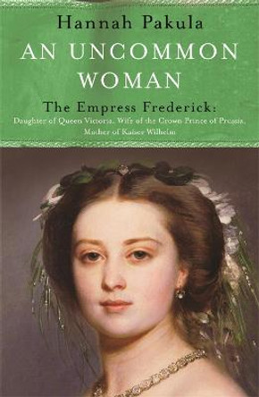 An Uncommon Woman: The Life of Princess Vicky: Princess Vicky by Hannah Pakula