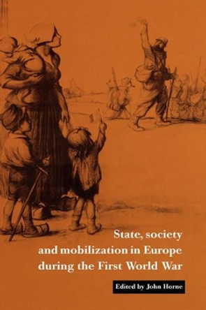 State, Society and Mobilization in Europe during the First World War by John Horne 9780521561129