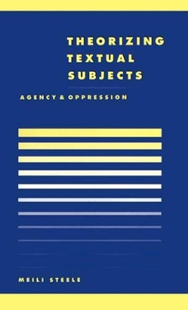 Theorising Textual Subjects: Agency and Oppression by Meili Steele 9780521571852