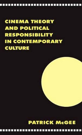 Cinema, Theory, and Political Responsibility in Contemporary Culture by Patrick McGee 9780521581301