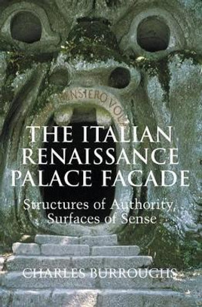 The Italian Renaissance Palace Facade: Structures of Authority, Surfaces of Sense by Charles Burroughs 9780521624381