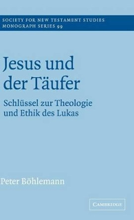 Jesus und der Taufer: Schlussel zur Theologie und Ethik des Lukas by Peter Bohlemann 9780521594219