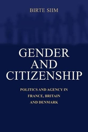 Gender and Citizenship: Politics and Agency in France, Britain and Denmark by Birte Siim 9780521598439