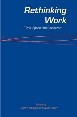 Rethinking Work: Time, Space and Discourse by Grant Michelson 9780521617598