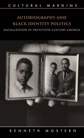 Autobiography and Black Identity Politics: Racialization in Twentieth-Century America by Kenneth Mostern 9780521641142