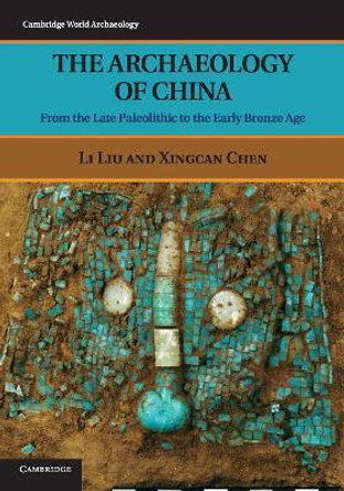The Archaeology of China: From the Late Paleolithic to the Early Bronze Age by Li Liu 9780521644327
