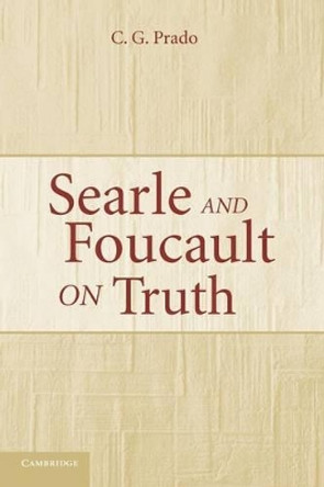 Searle and Foucault on Truth by C. G. Prado 9780521671330