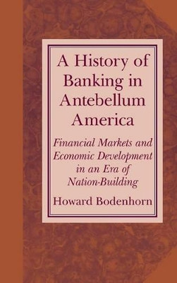 A History of Banking in Antebellum America: Financial Markets and Economic Development in an Era of Nation-Building by Howard N. Bodenhorn 9780521662857