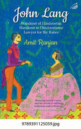 John Lang: Wanderer of Hindoostan, Slanderer in Hindoostanee, Lawyer for the Ranee by Amit Ranjan