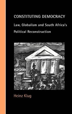 Constituting Democracy: Law, Globalism and South Africa's Political Reconstruction by Heinz J. Klug 9780521781138