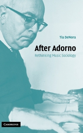 After Adorno: Rethinking Music Sociology by Professor Tia DeNora 9780521830256 After Adorno: Rethinking Music Sociology by Professor Tia DeNora 9780521830256