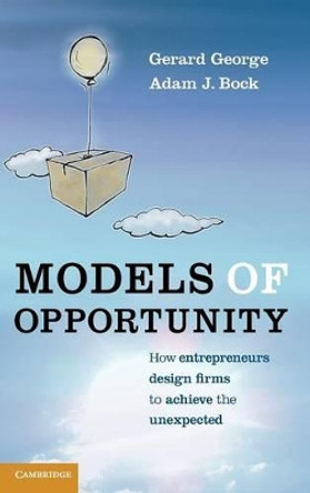 Models of Opportunity: How Entrepreneurs Design Firms to Achieve the Unexpected by Gerard George 9780521765077