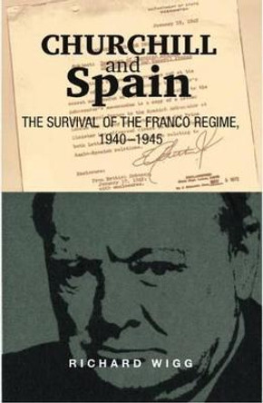 Churchill and Spain: The Survival of the Franco Regime, 1940-1945 by Richard Wigg