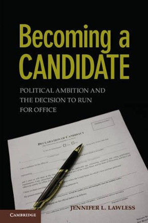 Becoming a Candidate: Political Ambition and the Decision to Run for Office by Jennifer L. Lawless 9780521756600