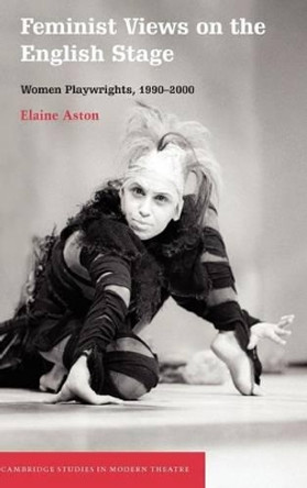 Feminist Views on the English Stage: Women Playwrights, 1990-2000 by Elaine Aston 9780521800037