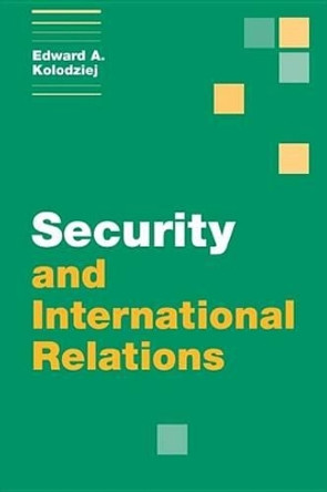 Security and International Relations by Edward A. Kolodziej 9780521806435