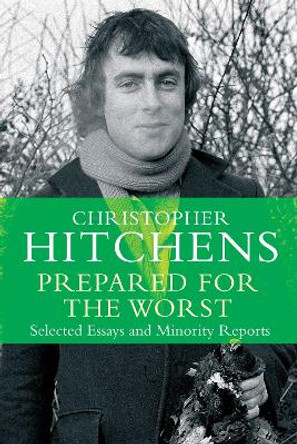 Prepared for the Worst: Selected Essays and Minority Reports by Christopher Hitchens