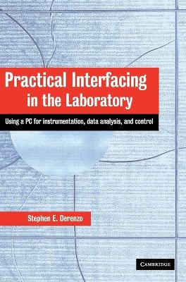 Practical Interfacing in the Laboratory: Using a PC for Instrumentation, Data Analysis and Control by Stephen E. Derenzo 9780521815277