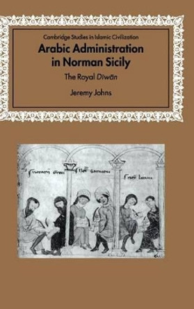 Arabic Administration in Norman Sicily: The Royal Diwan by Jeremy Johns 9780521816922