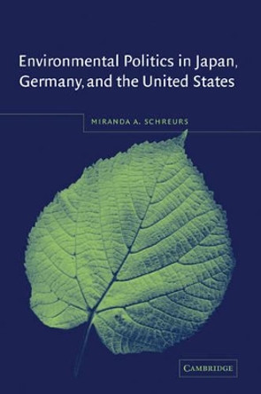 Environmental Politics in Japan, Germany, and the United States by Professor Miranda A. Schreurs 9780521819121
