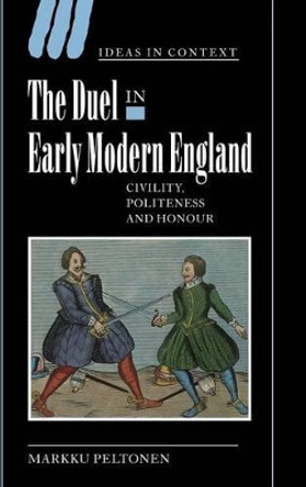 The Duel in Early Modern England: Civility, Politeness and Honour by Markku Peltonen 9780521820622 The Duel in Early Modern England: Civility, Politeness and Honour by Markku Peltonen 9780521820622