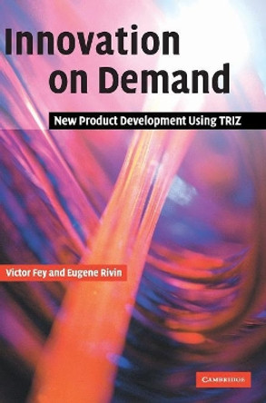 Innovation on Demand: New Product Development Using TRIZ by Victor Fey 9780521826204