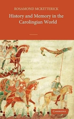 History and Memory in the Carolingian World by Rosamond McKitterick 9780521827171