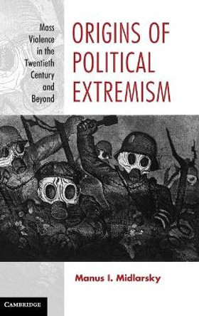 Origins of Political Extremism: Mass Violence in the Twentieth Century and Beyond by Manus I. Midlarsky 9780521877084