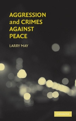 Aggression and Crimes Against Peace by Larry May 9780521894319