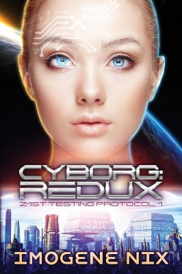 Cyborg: Redux: 21st Testing Protocol Book 1 Imogene Nix 9780648120513