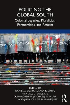 Policing the Global South: Colonial Legacies, Pluralities, Partnerships and Reform by Danielle Watson