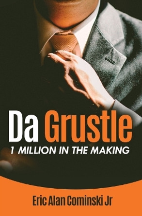 Da Grustle: 1 Million in the Making by Eric Alan Cominski Jr 9780692117217