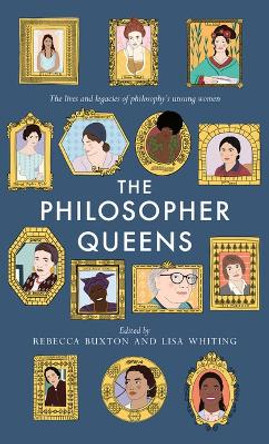 The Philosopher Queens: The lives and legacies of philosophy's unsung women by Rebecca Buxton