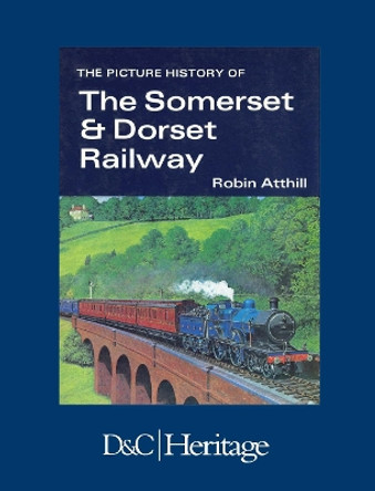 The Picture History of Somerset & Dorset Railway by Robin Atthill 9780715349335