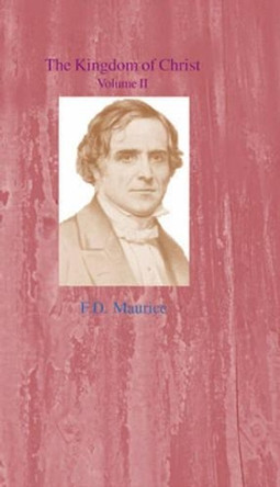 The Kingdom of Christ: Volume II by Frederick Denison Maurice 9780718891138