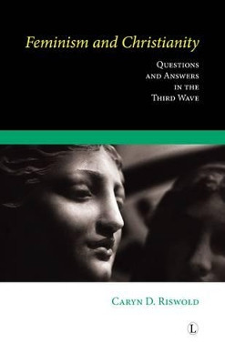 Feminism and Christianity: Questions and Answers in the Third Wave by Caryn D. Riswold 9780718892487