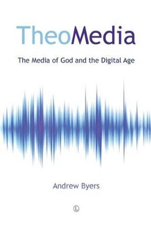 TheoMedia: The Media of God and the Digital Age by Andrew Byers 9780718893521