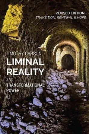 Liminal Reality and Transformational Power: Revised Edition: Transition, Renewal and Hope by Timothy L. Carson 9780718894016