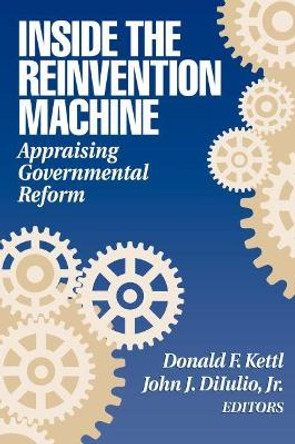 Inside the Reinvention Machine: Appraising Governmental Reform by Donald F. Kettl 9780815749097